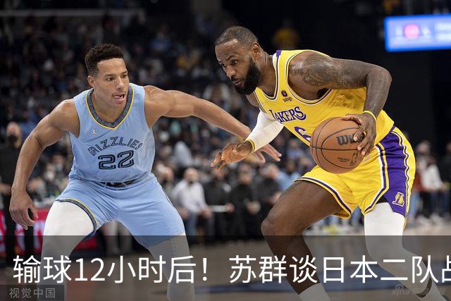 输球12小时后！苏群谈日本二队战略，中国男篮真正的差距藏不住了
